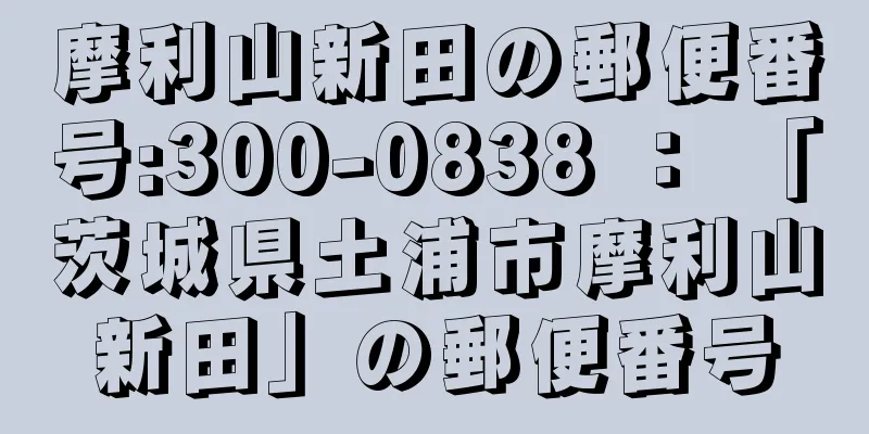 摩利山新田の郵便番号:300-0838 ： 「茨城県土浦市摩利山新田」の郵便番号