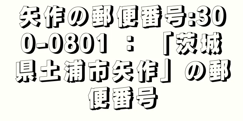 矢作の郵便番号:300-0801 ： 「茨城県土浦市矢作」の郵便番号