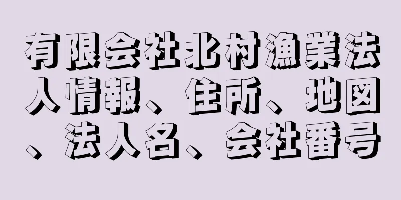 有限会社北村漁業法人情報、住所、地図、法人名、会社番号