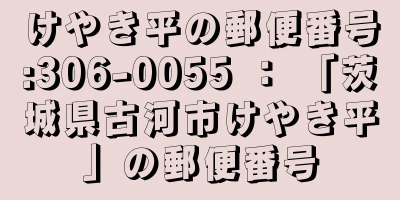 けやき平の郵便番号:306-0055 ： 「茨城県古河市けやき平」の郵便番号