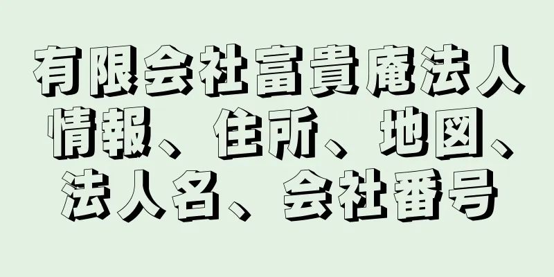 有限会社富貴庵法人情報、住所、地図、法人名、会社番号