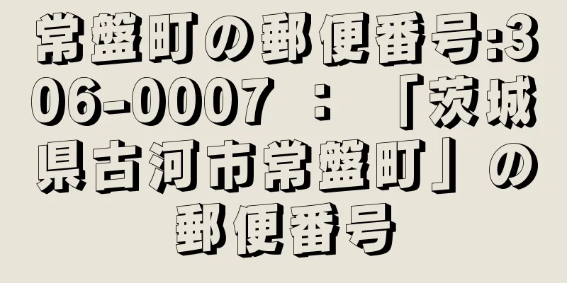 常盤町の郵便番号:306-0007 ： 「茨城県古河市常盤町」の郵便番号