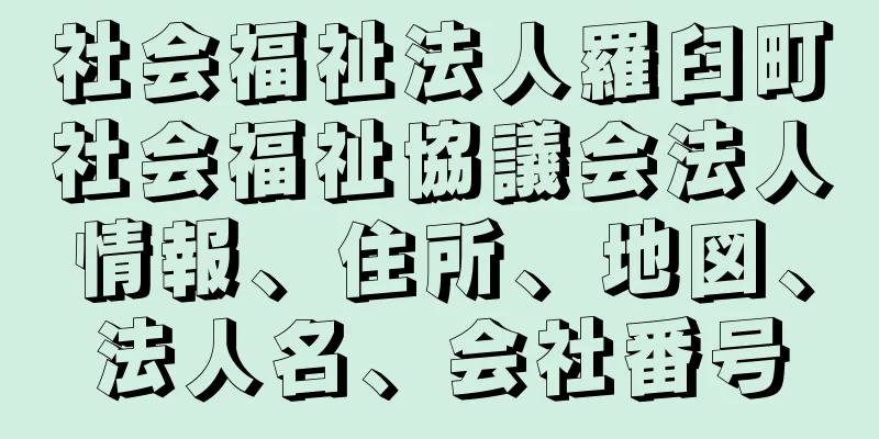 社会福祉法人羅臼町社会福祉協議会法人情報、住所、地図、法人名、会社番号