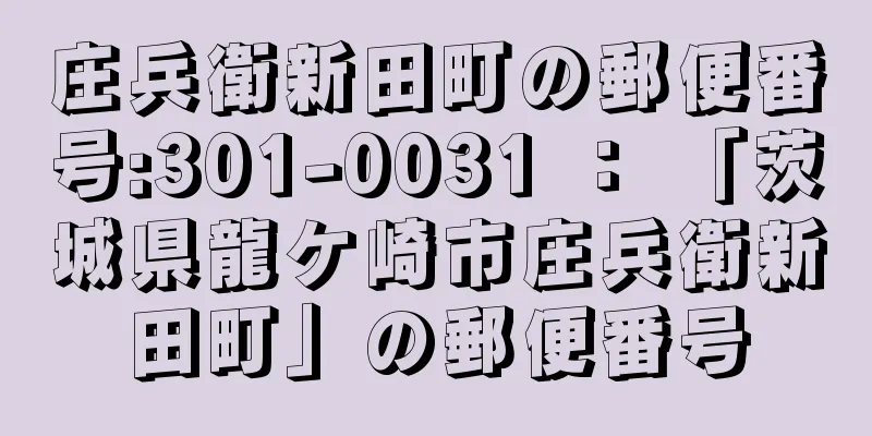 庄兵衛新田町の郵便番号:301-0031 ： 「茨城県龍ケ崎市庄兵衛新田町」の郵便番号