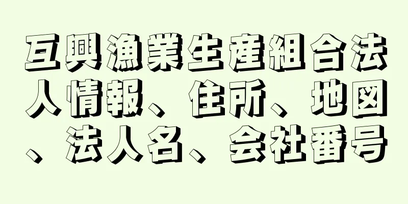 互興漁業生産組合法人情報、住所、地図、法人名、会社番号