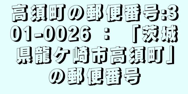 高須町の郵便番号:301-0026 ： 「茨城県龍ケ崎市高須町」の郵便番号