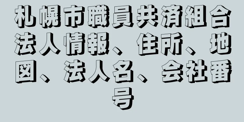 札幌市職員共済組合法人情報、住所、地図、法人名、会社番号