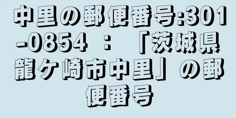 中里の郵便番号:301-0854 ： 「茨城県龍ケ崎市中里」の郵便番号