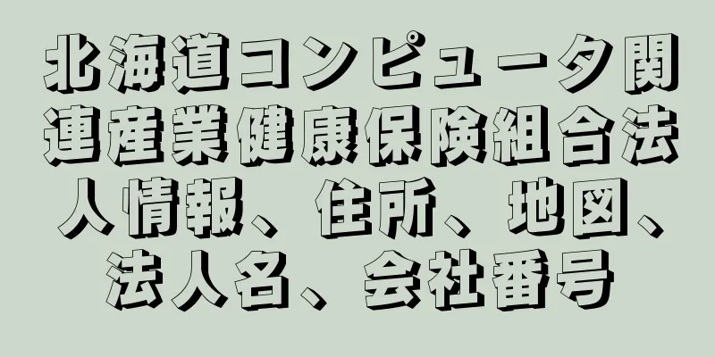 北海道コンピュ－タ関連産業健康保険組合法人情報、住所、地図、法人名、会社番号