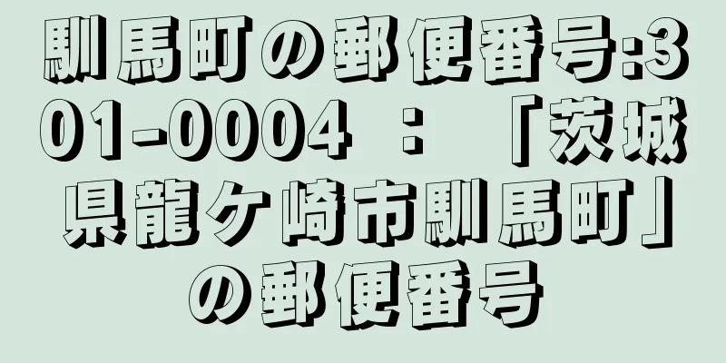 馴馬町の郵便番号:301-0004 ： 「茨城県龍ケ崎市馴馬町」の郵便番号