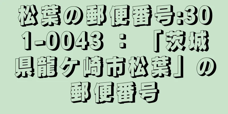 松葉の郵便番号:301-0043 ： 「茨城県龍ケ崎市松葉」の郵便番号