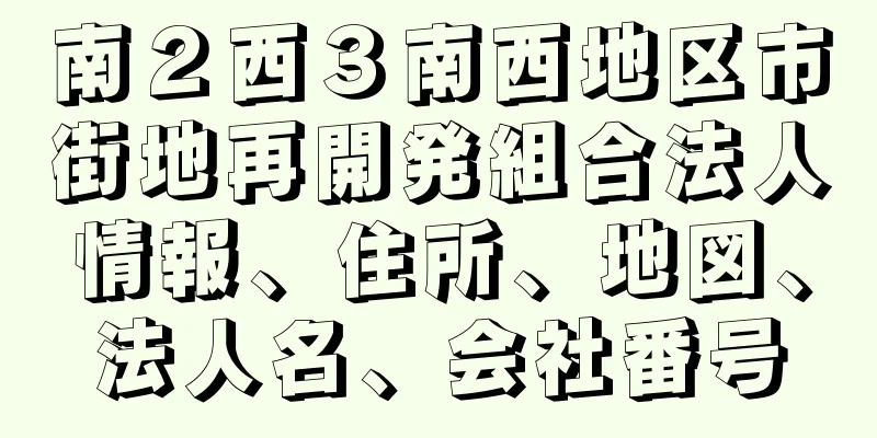 南２西３南西地区市街地再開発組合法人情報、住所、地図、法人名、会社番号