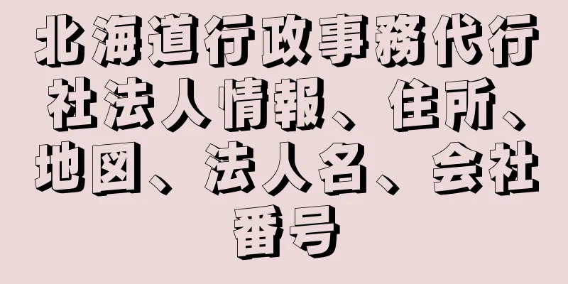 北海道行政事務代行社法人情報、住所、地図、法人名、会社番号