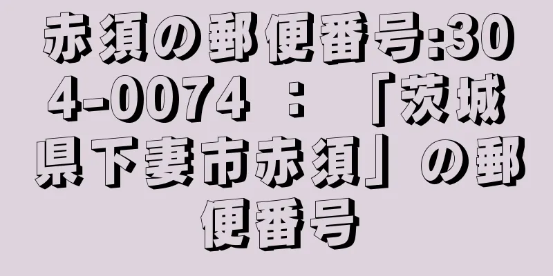 赤須の郵便番号:304-0074 ： 「茨城県下妻市赤須」の郵便番号