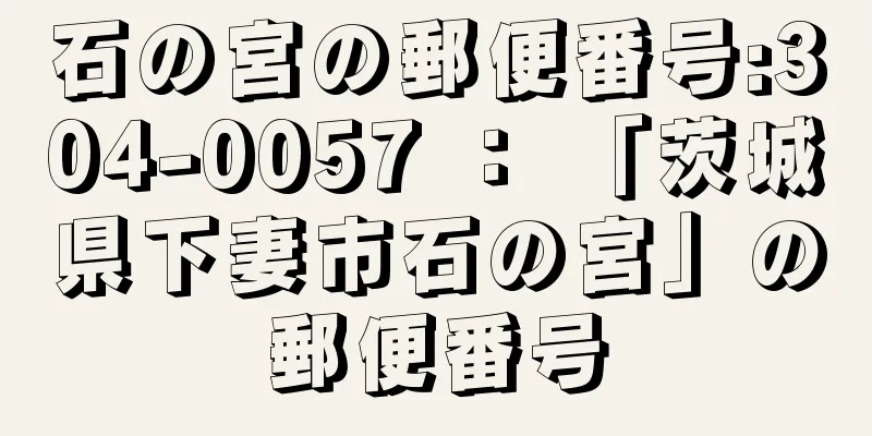 石の宮の郵便番号:304-0057 ： 「茨城県下妻市石の宮」の郵便番号