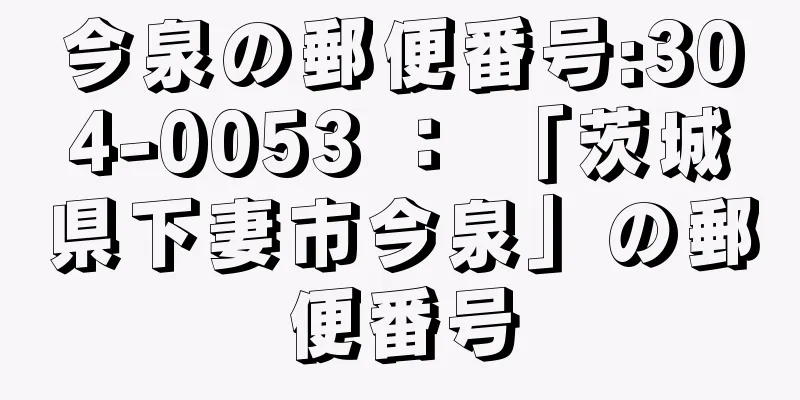 今泉の郵便番号:304-0053 ： 「茨城県下妻市今泉」の郵便番号