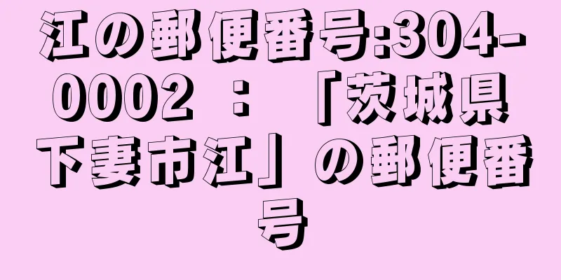 江の郵便番号:304-0002 ： 「茨城県下妻市江」の郵便番号