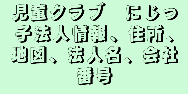 児童クラブ　にじっ子法人情報、住所、地図、法人名、会社番号