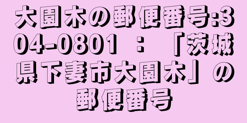 大園木の郵便番号:304-0801 ： 「茨城県下妻市大園木」の郵便番号