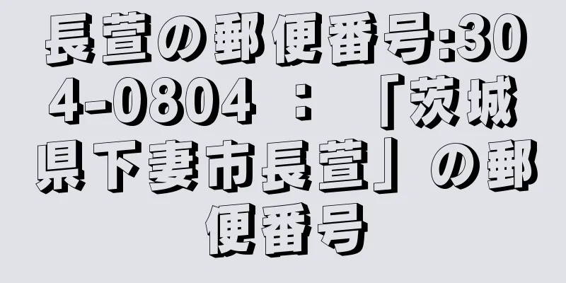 長萱の郵便番号:304-0804 ： 「茨城県下妻市長萱」の郵便番号