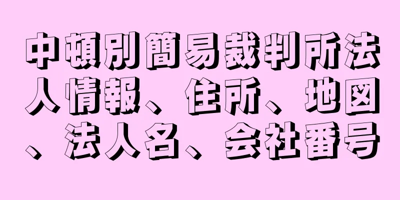 中頓別簡易裁判所法人情報、住所、地図、法人名、会社番号