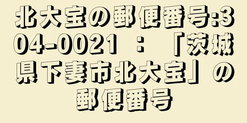 北大宝の郵便番号:304-0021 ： 「茨城県下妻市北大宝」の郵便番号