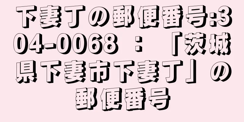 下妻丁の郵便番号:304-0068 ： 「茨城県下妻市下妻丁」の郵便番号