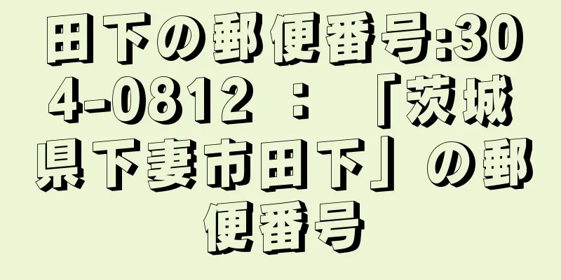 田下の郵便番号:304-0812 ： 「茨城県下妻市田下」の郵便番号