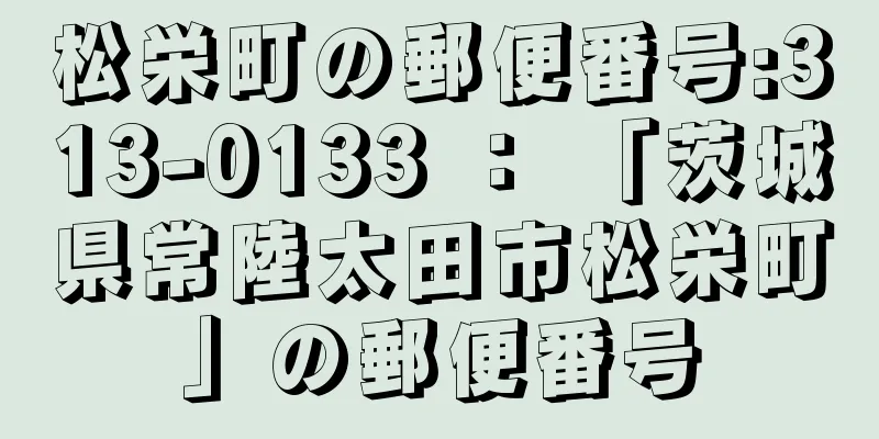 松栄町の郵便番号:313-0133 ： 「茨城県常陸太田市松栄町」の郵便番号