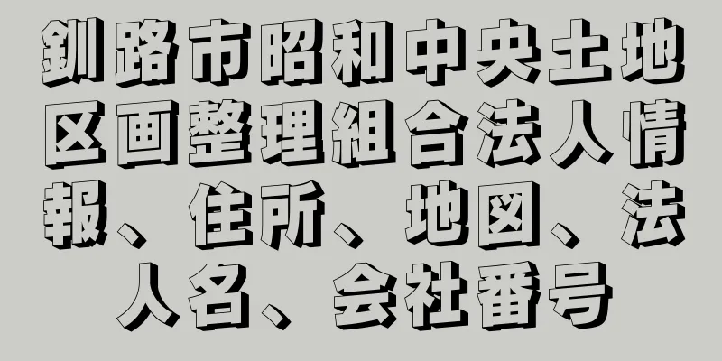 釧路市昭和中央土地区画整理組合法人情報、住所、地図、法人名、会社番号