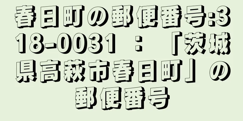 春日町の郵便番号:318-0031 ： 「茨城県高萩市春日町」の郵便番号