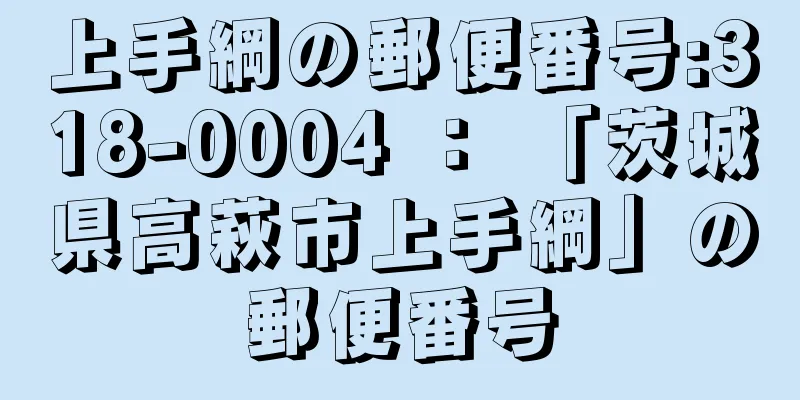 上手綱の郵便番号:318-0004 ： 「茨城県高萩市上手綱」の郵便番号