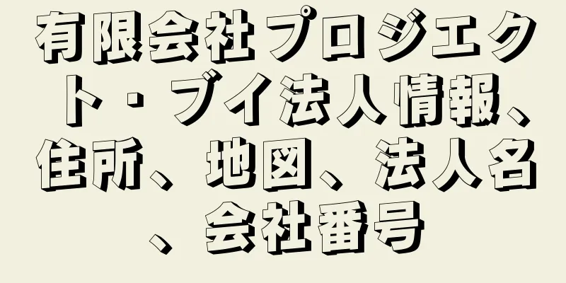 有限会社プロジエクト・ブイ法人情報、住所、地図、法人名、会社番号