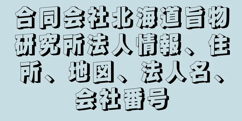 合同会社北海道旨物研究所法人情報、住所、地図、法人名、会社番号