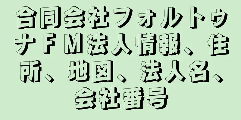 合同会社フォルトゥナＦＭ法人情報、住所、地図、法人名、会社番号