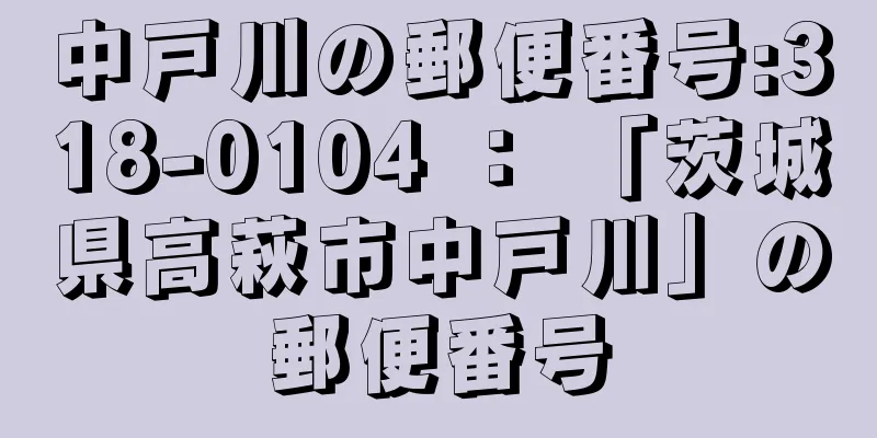 中戸川の郵便番号:318-0104 ： 「茨城県高萩市中戸川」の郵便番号