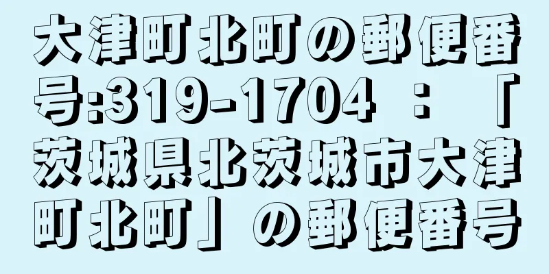 大津町北町の郵便番号:319-1704 ： 「茨城県北茨城市大津町北町」の郵便番号