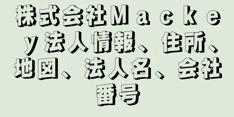 株式会社Ｍａｃｋｅｙ法人情報、住所、地図、法人名、会社番号