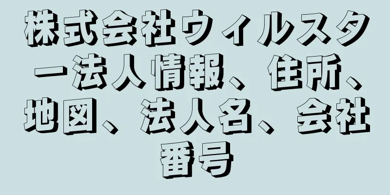 株式会社ウィルスター法人情報、住所、地図、法人名、会社番号