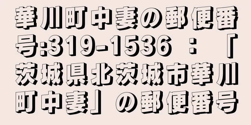 華川町中妻の郵便番号:319-1536 ： 「茨城県北茨城市華川町中妻」の郵便番号