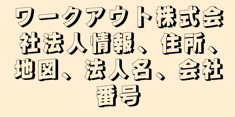 ワークアウト株式会社法人情報、住所、地図、法人名、会社番号