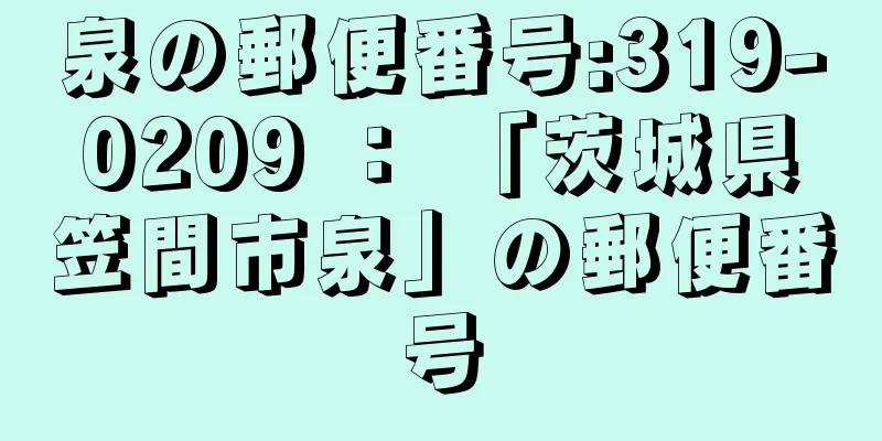 泉の郵便番号:319-0209 ： 「茨城県笠間市泉」の郵便番号