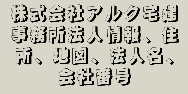 株式会社アルク宅建事務所法人情報、住所、地図、法人名、会社番号