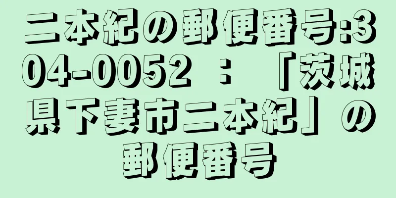 二本紀の郵便番号:304-0052 ： 「茨城県下妻市二本紀」の郵便番号