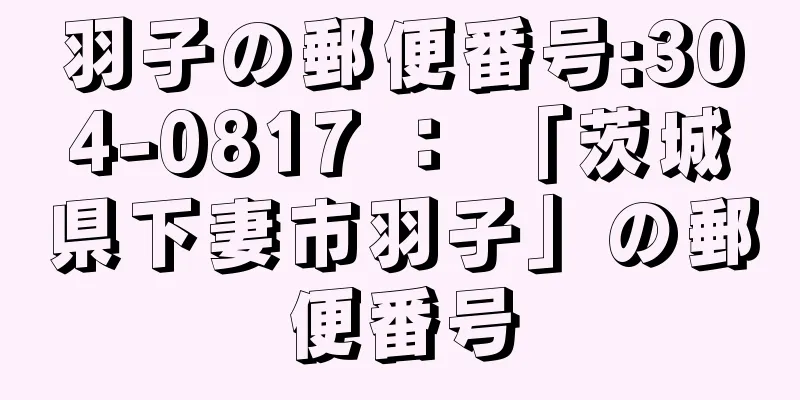 羽子の郵便番号:304-0817 ： 「茨城県下妻市羽子」の郵便番号