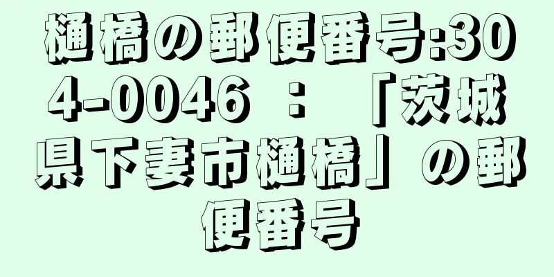 樋橋の郵便番号:304-0046 ： 「茨城県下妻市樋橋」の郵便番号