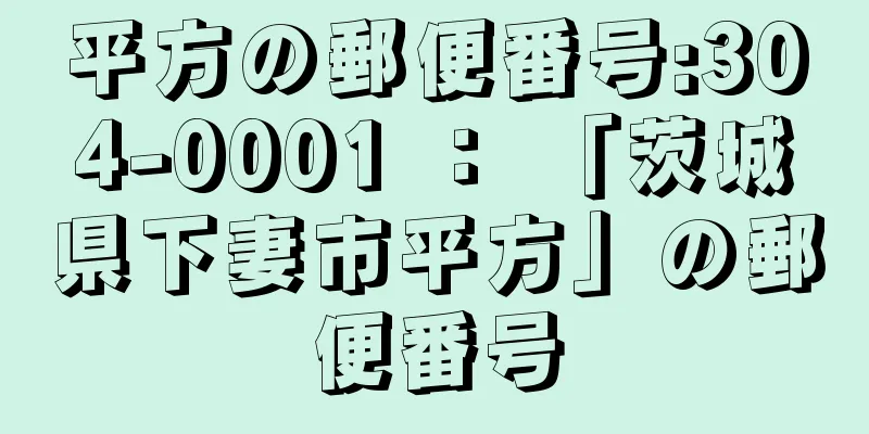 平方の郵便番号:304-0001 ： 「茨城県下妻市平方」の郵便番号