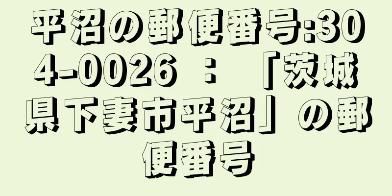 平沼の郵便番号:304-0026 ： 「茨城県下妻市平沼」の郵便番号