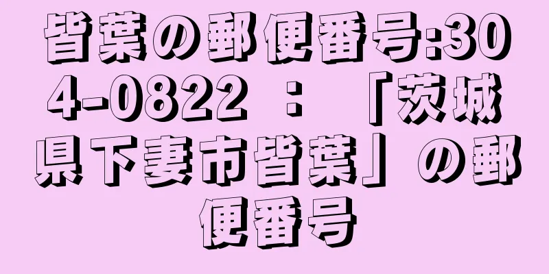 皆葉の郵便番号:304-0822 ： 「茨城県下妻市皆葉」の郵便番号