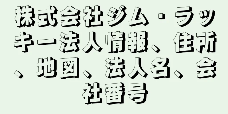 株式会社ジム・ラッキー法人情報、住所、地図、法人名、会社番号